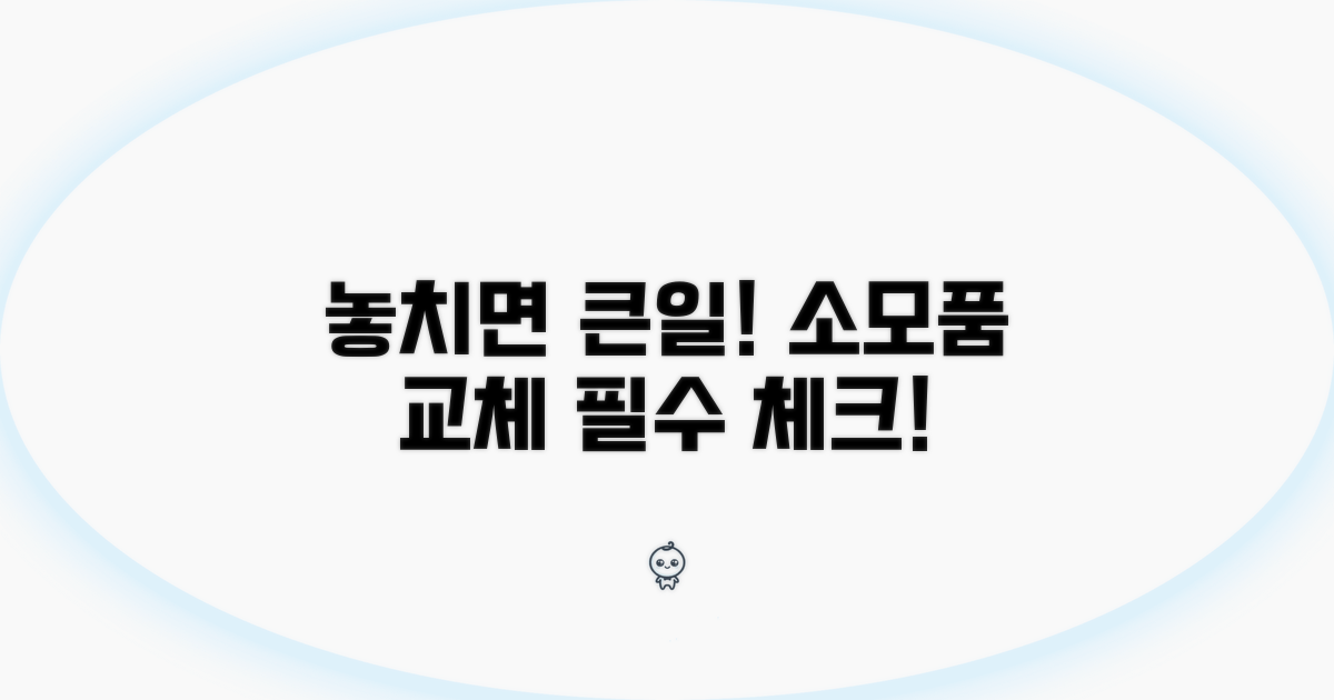 소모품 교체, 놓치면 안 되는 이유