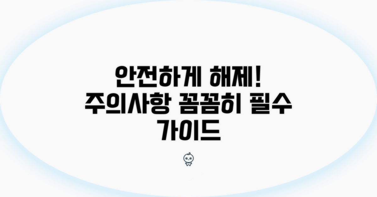 주의사항 꼼꼼히, 안전하게 해제하기
