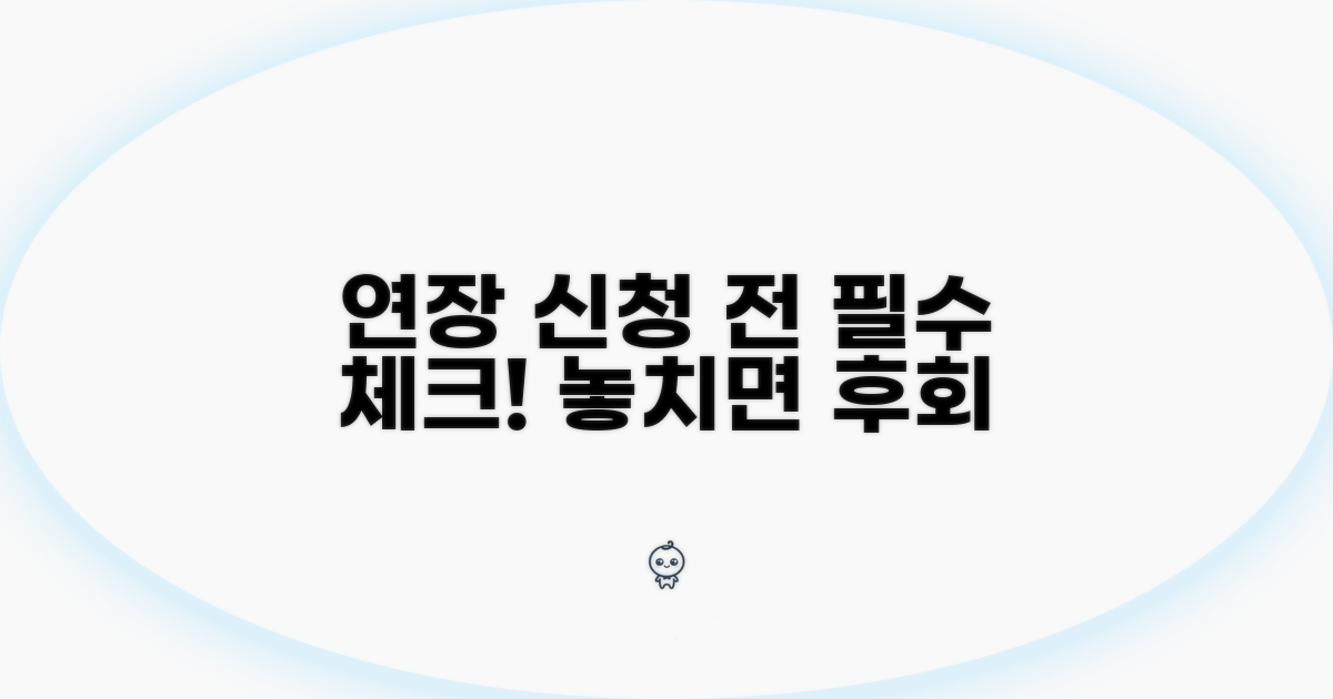 연장 신청 전 꼭 확인하세요!