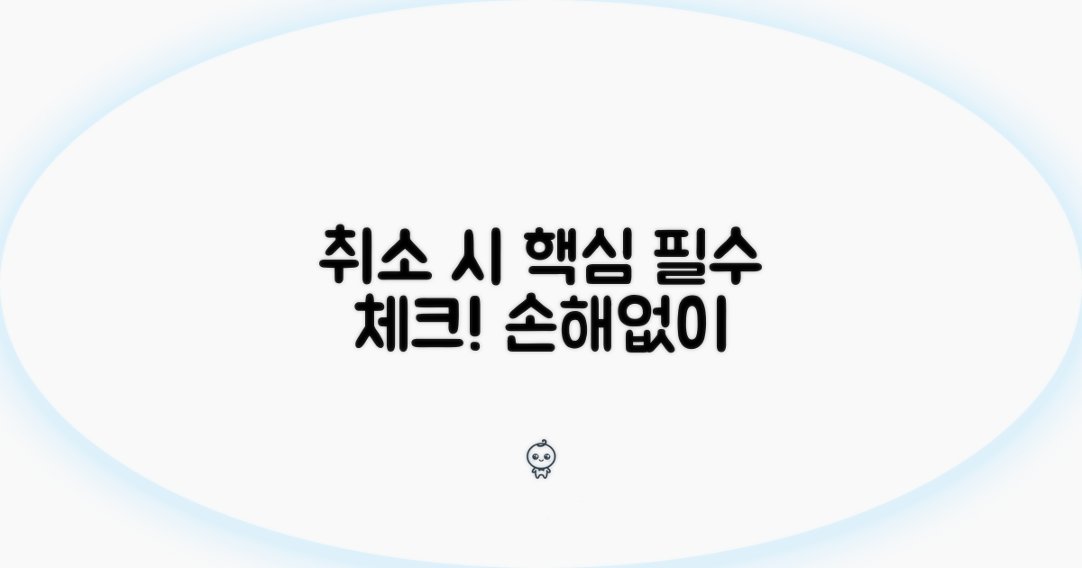 취소 시 꼭 알아야 할 핵심 정보