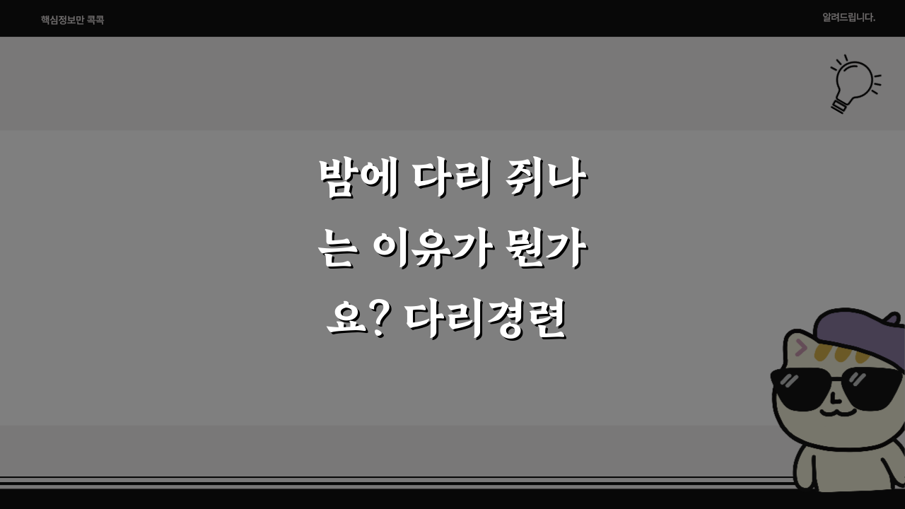 밤에 다리 쥐나는 이유가 뭔가요? 다리경련 근육경련 예방법 5가지