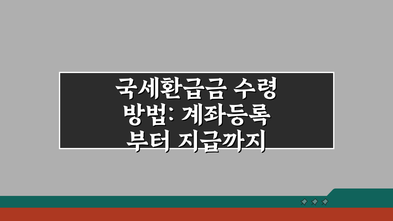 국세환급금 수령방법: 계좌등록부터 지급까지 4단계 완벽 분석