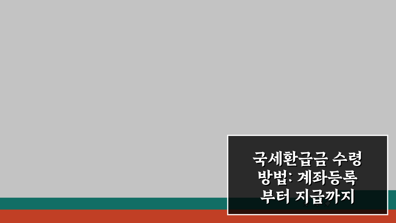 국세환급금 수령방법: 계좌등록부터 지급까지 4단계 완벽 분석