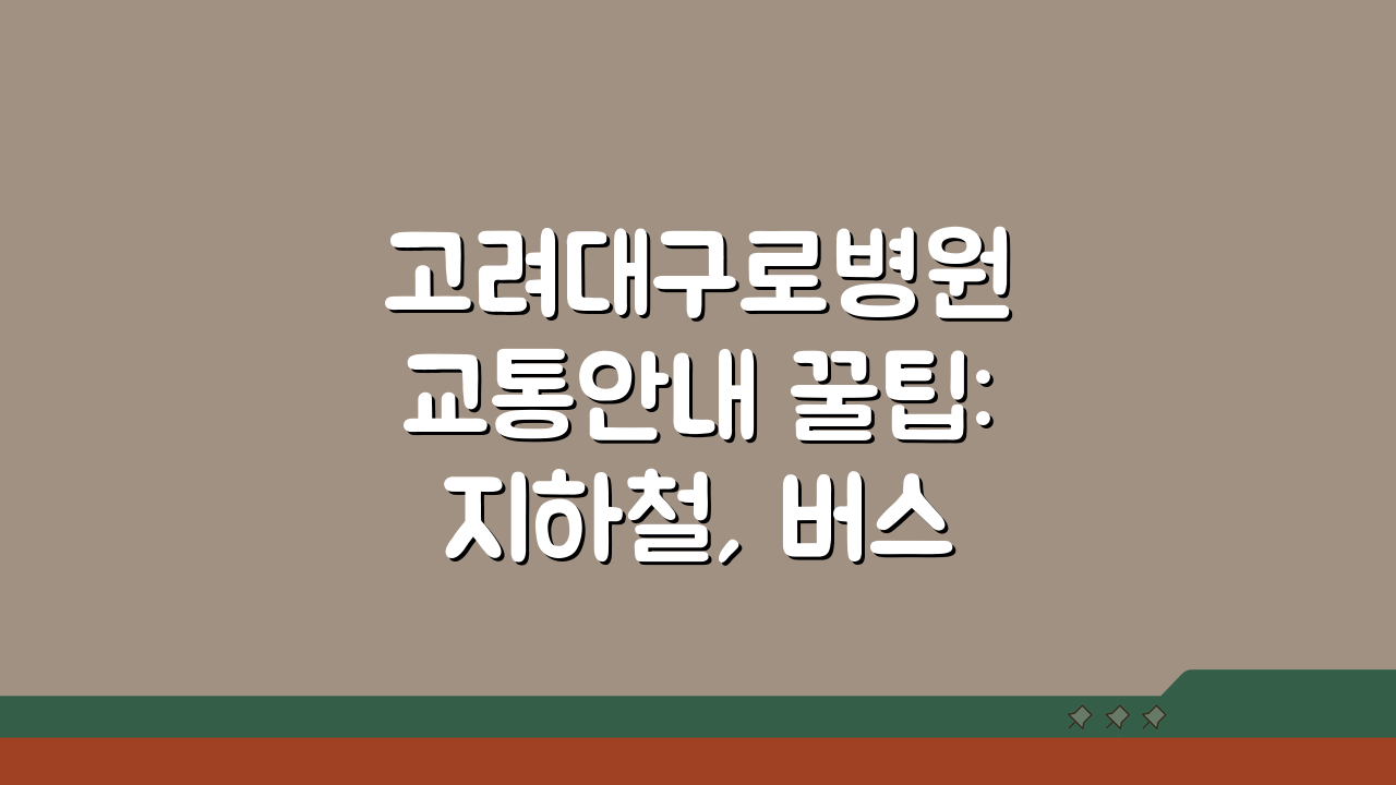 고려대구로병원 교통안내 꿀팁: 지하철, 버스, 주차시설 완벽 정복