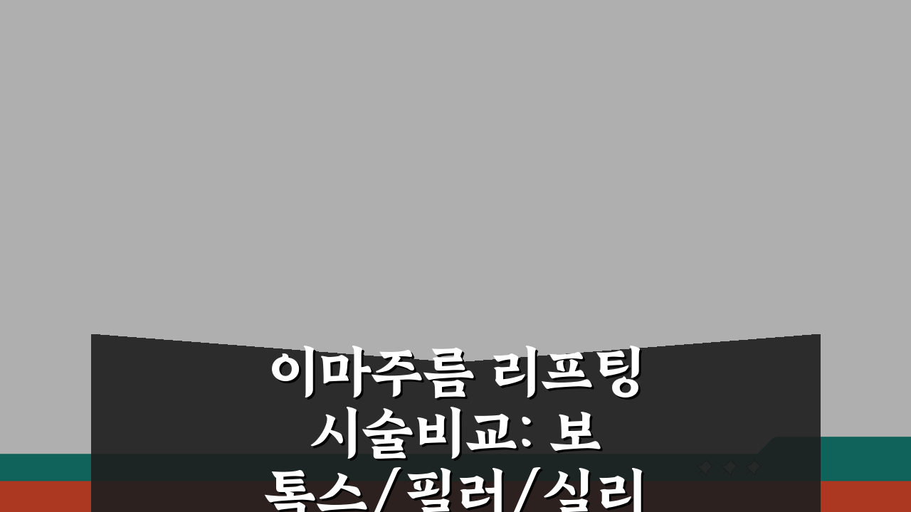 이마주름 리프팅 시술비교: 보톡스/필러/실리프팅 장단점과 비용분석 A to Z