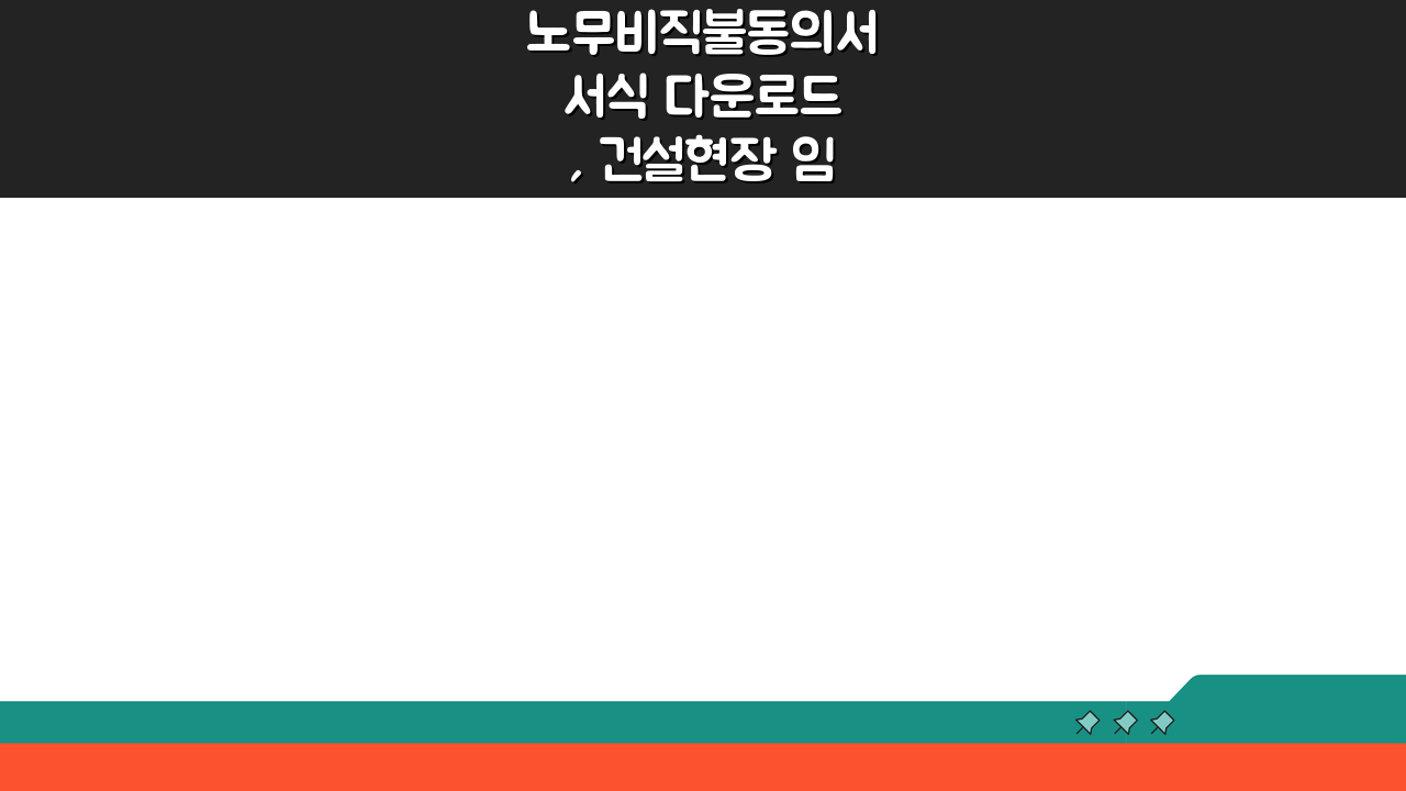 노무비직불동의서 서식 다운로드, 건설현장 임금 보호 위한 필수 양식